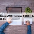 lenovo电脑（lenovo电脑是什么牌子）